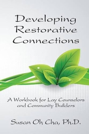 Developing Restorative Connections: A Workbook for Lay Counselors and Community Builders by Susan Oh Cha 9780983655121