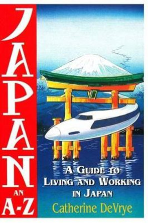 Japan-An A-Z Guide to Living and Working in Japan by Catherine Devrye 9780958011099