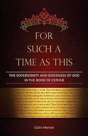 For Such a Time as This: The Sovereignty and Goodness of God in the Book of Esther by Colin Mercer 9780960020379