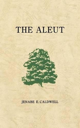 The Aleut by Jenabe E Caldwell 9780976278009