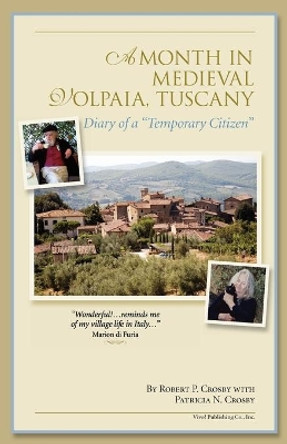 A Month in Medieval Volpaia, Tuscany: Diary of a Temporary Citizen by Robert P Crosby 9780977690022