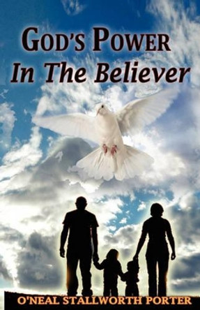 God's Power in the Believer by O'Neal Stallworth Porter 9780977732913