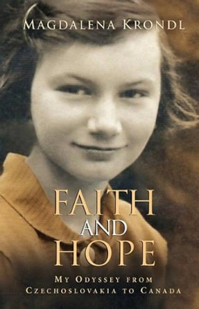 Faith And Hope: My Odyssey From Czechoslovakia To Canada by Magdalena Krondl 9780978195403