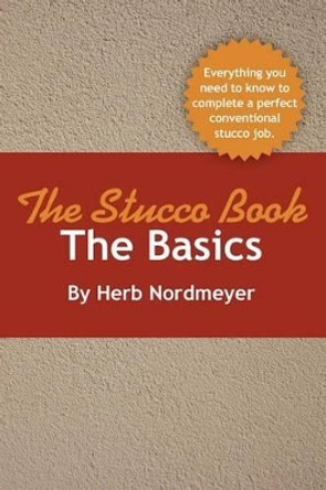 The Stucco Book-The Basics by Herb Nordmeyer 9780984793617