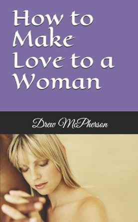 How to Make Love to a Woman by Drew McPherson 9780978244132