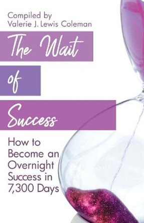 The Wait of Success: How to Become an Overnight Success in 7,300 Days by Valerie J Lewis Coleman 9780978606671