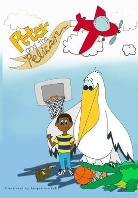 Peter and the Pelican by Jacqueline Kulla 9780985199814