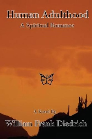 Human Adulthood: A Spiritual Romance by William Frank Diedrich 9780971056855