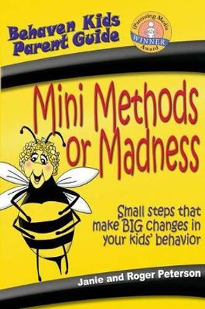 Mini Methods or Madness: Small steps that make BIG changes in your kids' behavior by Roger Peterson 9780971440517