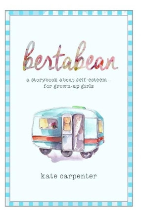 Bertabean: A Storybook about Self-Esteem for Grown-Up Girls by Kate Carpenter 9780971741140