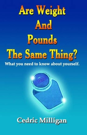 Are Weights and Pounds the Same Thing? by Cedric Sr Milligan 9780971974944