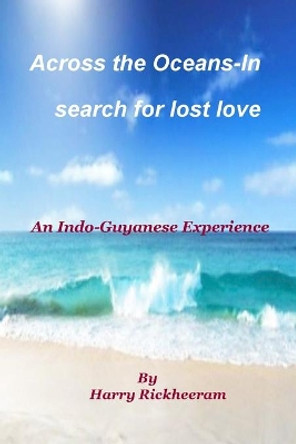 A Journey Across the Oceans: In Search for Lost Love by Harry Rickheeram 9780972364775