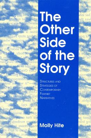 The Other Side of the Story: Structures and Strategies of Contemporary Feminist Narratives by Molly Hite