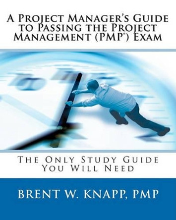 A Project Manager's Guide to Passing the Project Management (PMP) Exam by Brent W Knapp Pmp 9780972665674