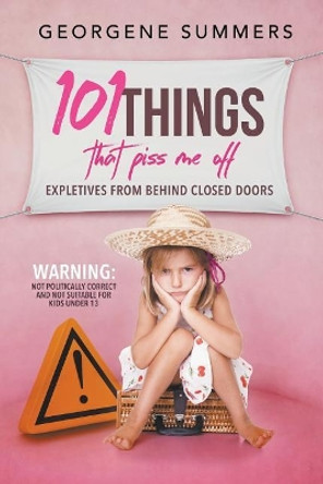 101 Things That Piss Me Off: Expletives from Behind Closed Doors by Georgene Summers 9780972792059