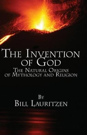 The Invention of God: The Natural Origins of Mythology and Religion by Bill Lauritzen 9780978754334