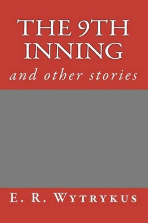 The 9th Inning by E R Wytrykus 9780974221687