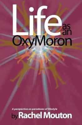 Life as an Oxymoron: A Perspective on Paradoxes of Lifestyle by Rachel M Mouton 9780974457604