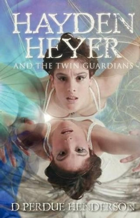 Hayden Heyer: and the Twin Guardians by D Perdue Henderson 9780985895310