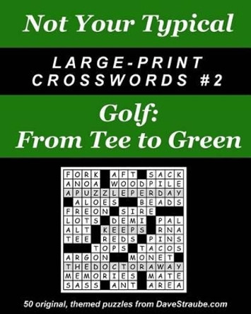 Not Your Typical Large-Print Crosswords #2 - Golf: From Tee to Green by Dave Straube 9780974762456