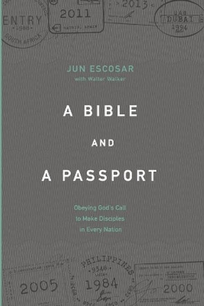 A Bible and a Passport: Obeying the Call to Make Disciples in Every Nation by Walter Walker 9780975284841