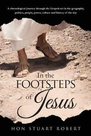 In the Footsteps of Jesus: A chronological journey through the gospels set in the geography, politics, people, power, culture and history of the day by Miguel S Kilantang Jr 9780975756713