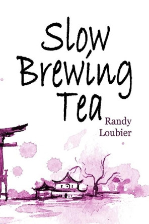 Slow Brewing Tea by Randy Loubier 9780976075790