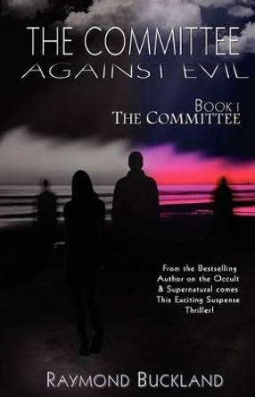 The Committee Against Evil Book I: The Committee: The Committee by Raymond Buckland 9780976568773