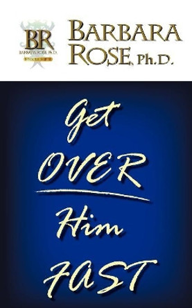 Get Over Him FAST by BARBARA ROSE 9780978895563