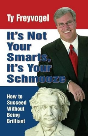 It's Not Your Smarts, It's Your Schmooze by Ty Freyvogel 9780971543904