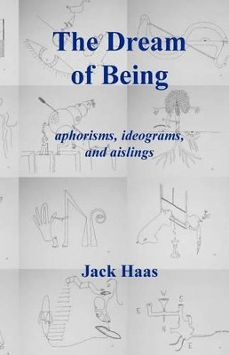 The Dream of Being: Aphorisms, Ideograms, and Aislings by Jack Haas 9780973100754
