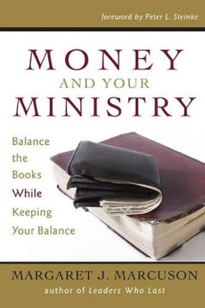 Money and Your Ministry: Balance the Books While Keeping Your Balance by Peter L Steinke 9780976436645