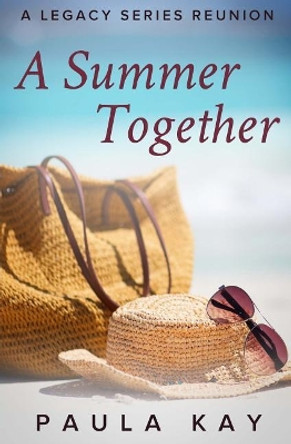 A Summer Together (A Legacy Series Reunion, Book 3) by Paula Kay 9780976551638