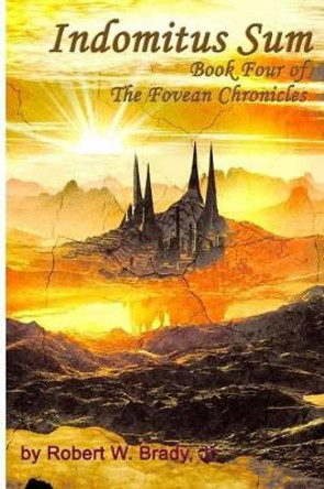 Indomitus Sum: Book Four of the Fovean Chronicles by Robert Brady 9780979367977