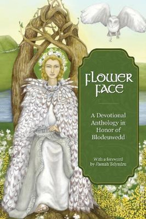 Flower Face: A Devotional Anthology in Honor of Blodeuwedd by Jhenah Telyndru 9780978904593