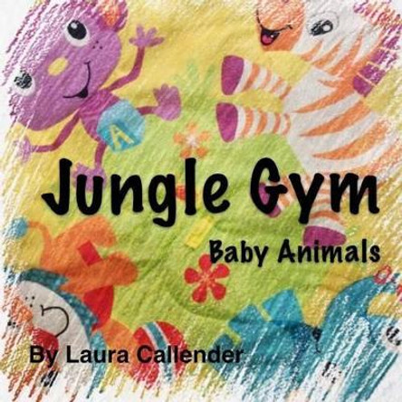 Jungle Gym - Baby Animals by Laura Callender 9780986315909