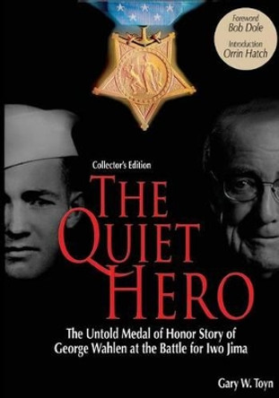 The Quiet Hero (Collectors Edition): The Untold Medal of Honor Story of George E. Wahlen at the Battle for Iwo Jima by Author Bob Dole 9780979689659