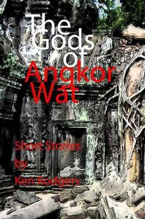 The Gods of Angkor Wat by Ken Rodgers 9780979452161