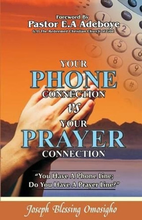 Your Phone Connection Vs Your Prayer Connection: If you have a phone line, Do you have a prayer line? by Joseph Blessing Omosigho 9780979487606