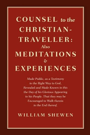 Counsel to the Christian-Traveller: Also Mediations & Experiences by William Shewen 9780979711008