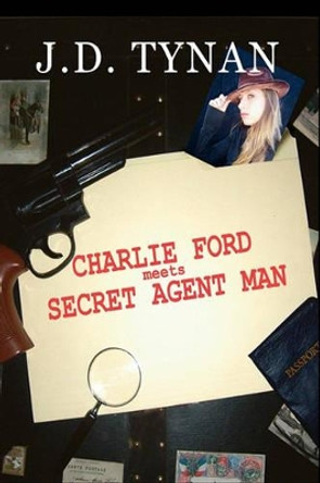 Charlie Ford Meets Secret Agent Man by J D Tynan 9780980155594