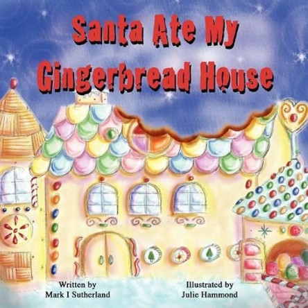 Santa Ate My Gingerbread House by Mark I. Sutherland 9780988461307