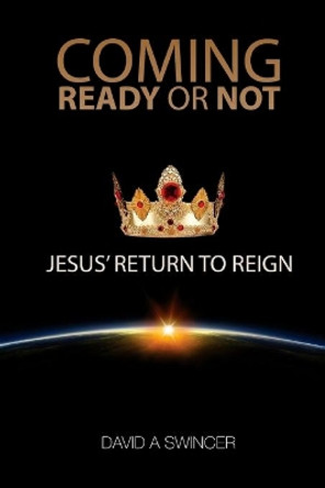 Coming: Ready or Not: Jesus' Return to Reign by David a Swincer 9780980870374