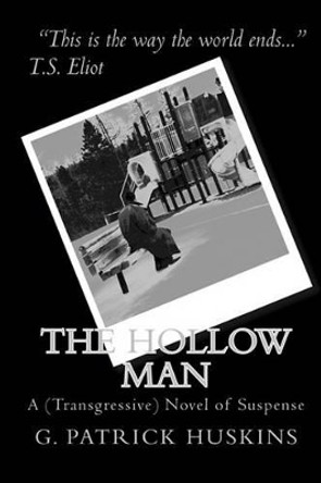 The Hollow Man: A (Transgressive) Novel Of Suspense by G Patrick Huskins 9780981213200