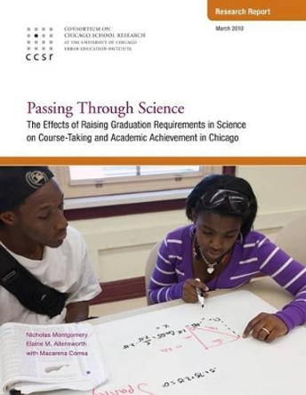 Passing Through Science: The Effects of Raising Graduation Requirements in Science on Course-Taking and Academic Achievement in Chicago by Elaine Allensworth 9780981460475