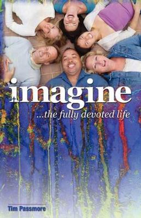 Imagine the Fully Devoted Life by Tim Passmore 9780981509501