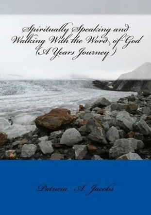 Spiritually Speaking and Walking With the Word of God ( A Years Journey ) by Patricia a Jacobs 9780981565842