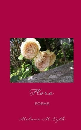 Flora: Poems by Melanie M Eyth 9780981588735