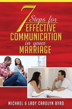 7 Steps to effective communication in your marriage by Lady Carolyn Byrd 9780981786407