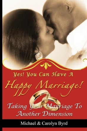 Yes! You Can Have a Happy Marriage by Lady Carolyn Byrd 9780981786490